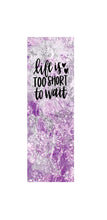 Load image into Gallery viewer, LIFE IS TOO SHORT TO WAIT